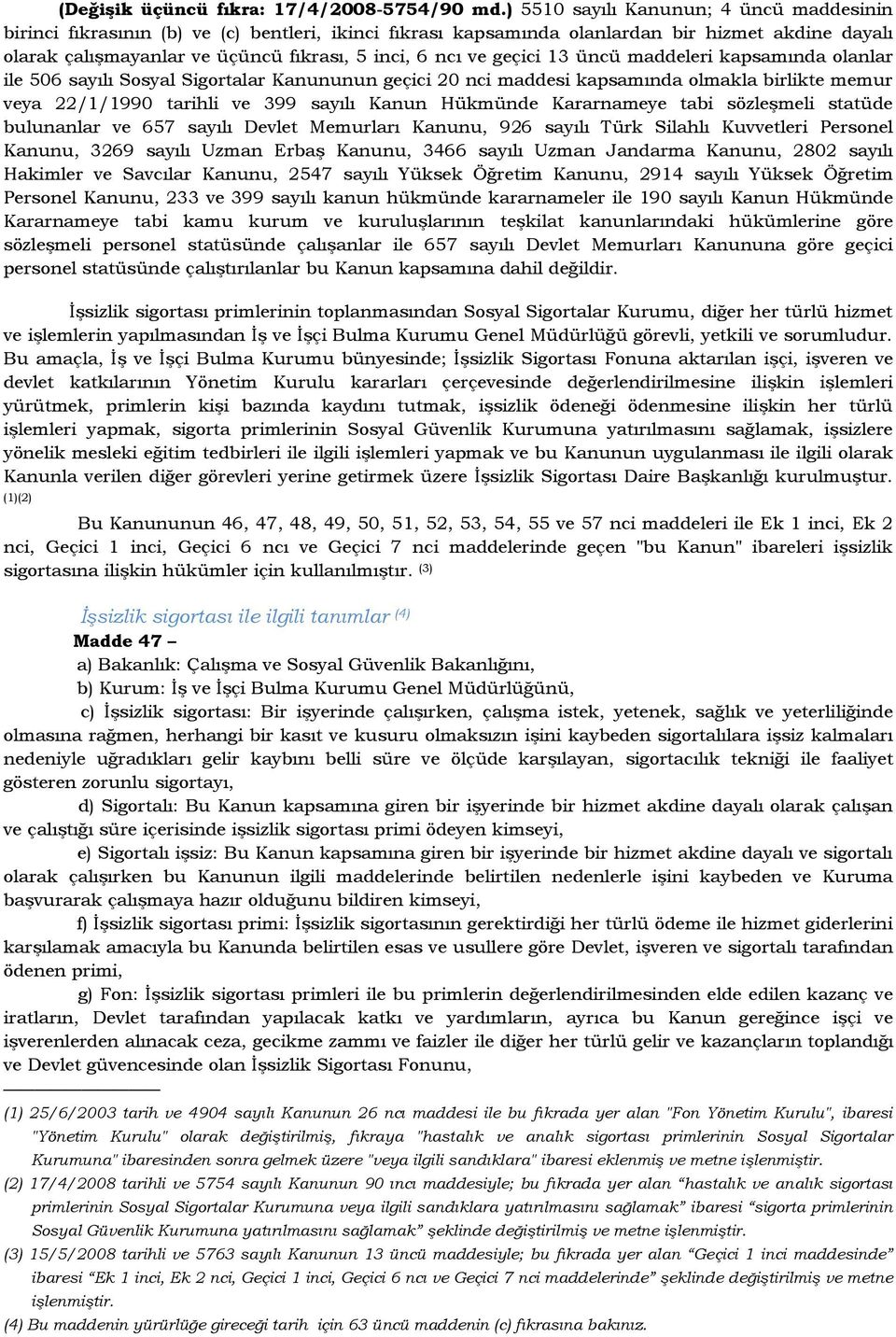 geçici 13 üncü maddeleri kapsamında olanlar ile 506 sayılı Sosyal Sigortalar Kanununun geçici 20 nci maddesi kapsamında olmakla birlikte memur veya 22/1/1990 tarihli ve 399 sayılı Kanun Hükmünde