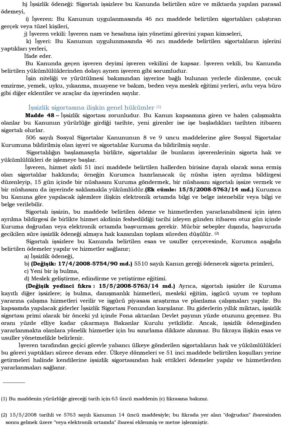 yaptıkları yerleri, Đfade eder. Bu Kanunda geçen işveren deyimi işveren vekilini de kapsar. Đşveren vekili, bu Kanunda belirtilen yükümlülüklerinden dolayı aynen işveren gibi sorumludur.