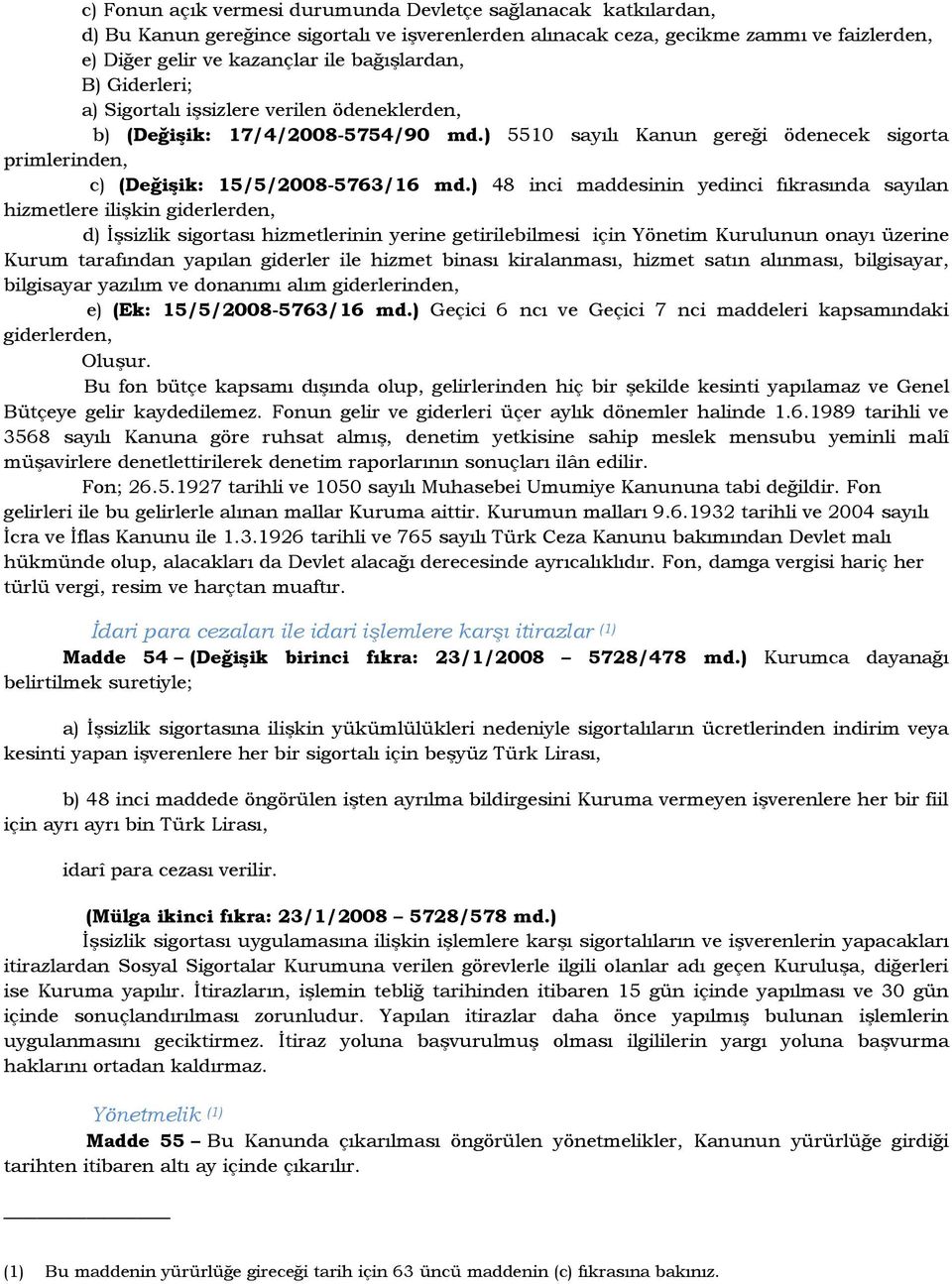 ) 48 inci maddesinin yedinci fıkrasında sayılan hizmetlere ilişkin giderlerden, d) Đşsizlik sigortası hizmetlerinin yerine getirilebilmesi için Yönetim Kurulunun onayı üzerine Kurum tarafından