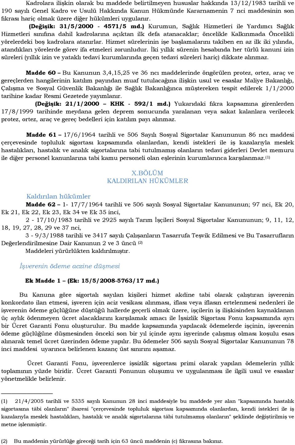 ) Kurumun, Sağlık Hizmetleri ile Yardımcı Sağlık Hizmetleri sınıfına dahil kadrolarına açıktan ilk defa atanacaklar; öncelikle Kalkınmada Öncelikli yörelerdeki boş kadrolara atanırlar.