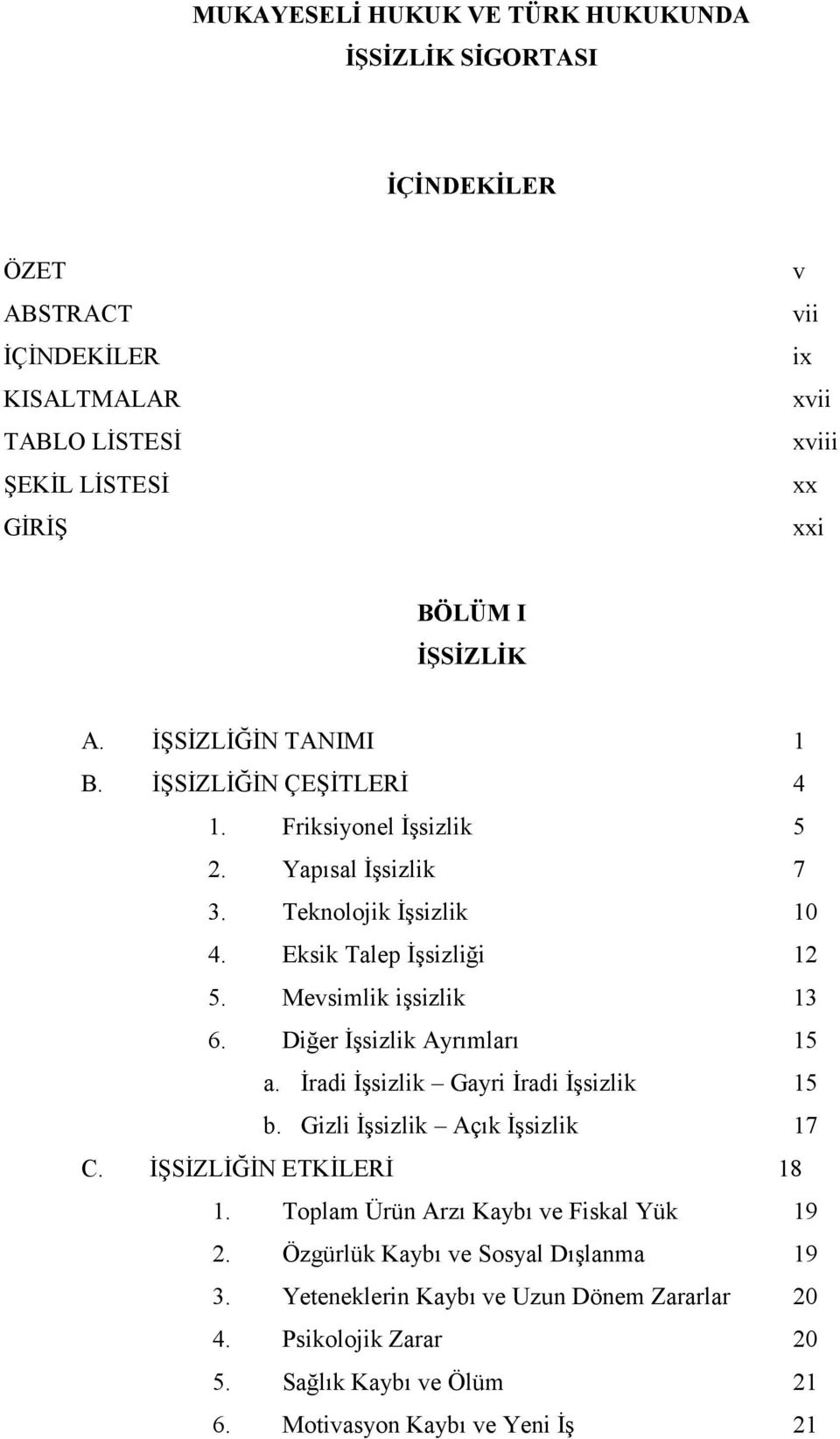 Mevsimlik işsizlik 13 6. Diğer İşsizlik Ayrımları 15 a. İradi İşsizlik Gayri İradi İşsizlik 15 b. Gizli İşsizlik Açık İşsizlik 17 C. İŞSİZLİĞİN ETKİLERİ 18 1.