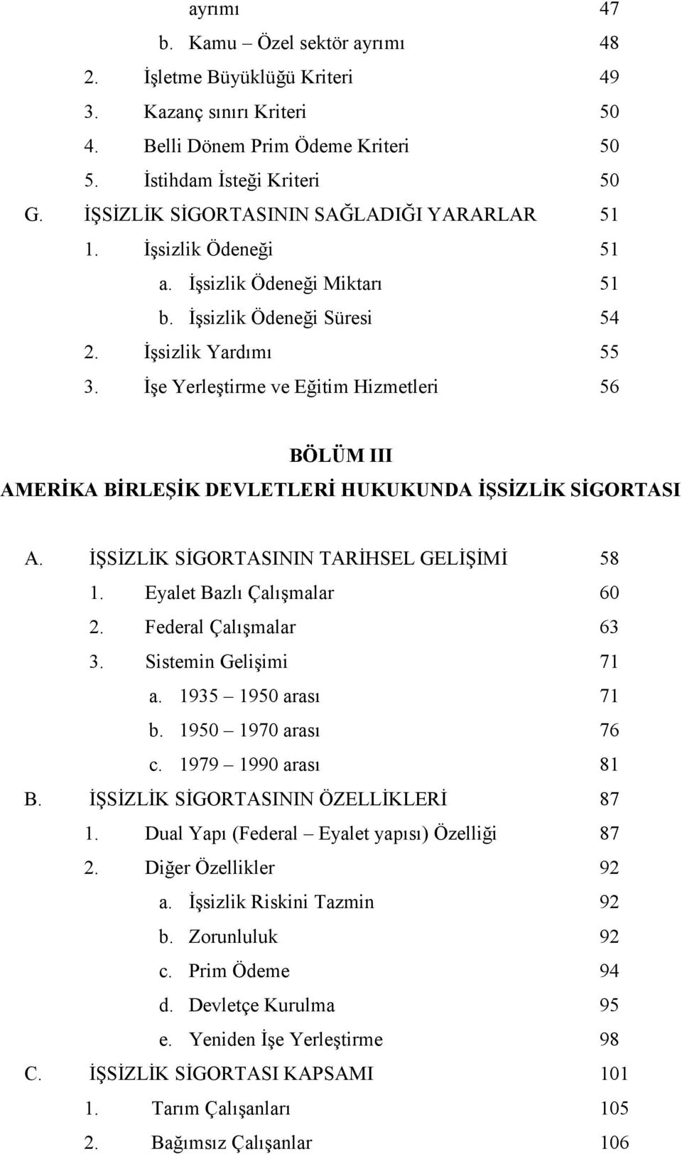 İşe Yerleştirme ve Eğitim Hizmetleri 56 BÖLÜM III AMERİKA BİRLEŞİK DEVLETLERİ HUKUKUNDA İŞSİZLİK SİGORTASI A. İŞSİZLİK SİGORTASININ TARİHSEL GELİŞİMİ 58 1. Eyalet Bazlı Çalışmalar 60 2.