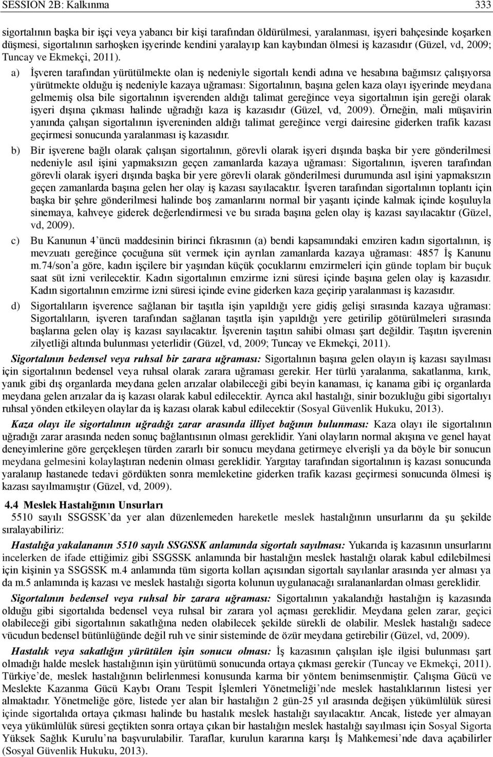 a) İşveren tarafından yürütülmekte olan iş nedeniyle sigortalı kendi adına ve hesabına bağımsız çalışıyorsa yürütmekte olduğu iş nedeniyle kazaya uğraması: Sigortalının, başına gelen kaza olayı