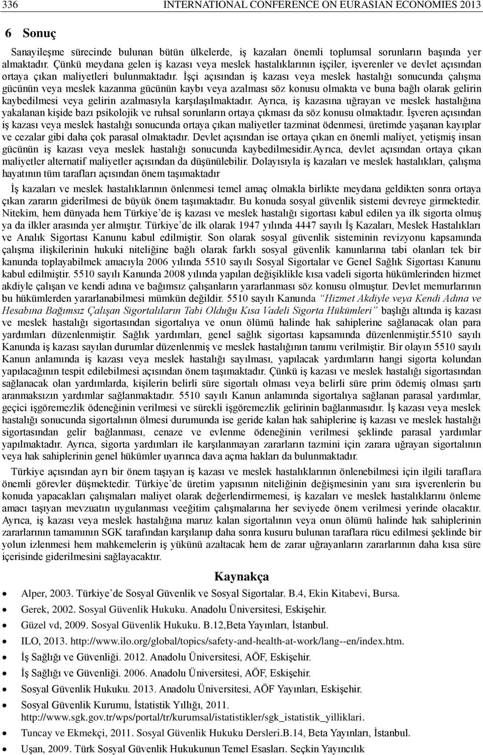 İşçi açısından iş kazası veya meslek hastalığı sonucunda çalışma gücünün veya meslek kazanma gücünün kaybı veya azalması söz konusu olmakta ve buna bağlı olarak gelirin kaybedilmesi veya gelirin