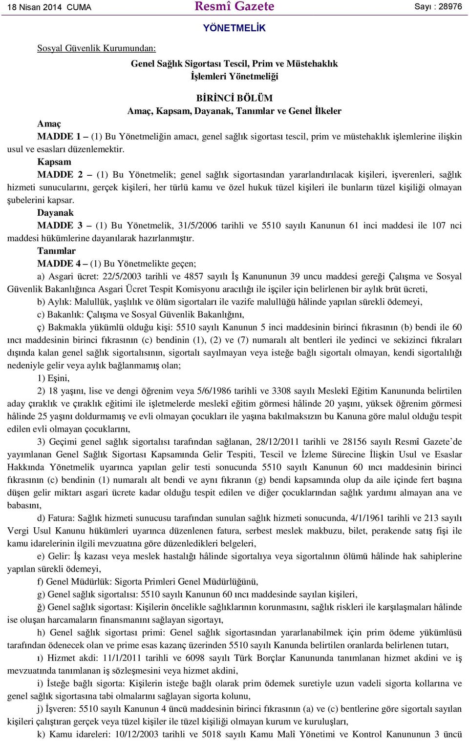 Kapsam MADDE 2 (1) Bu Yönetmelik; genel sağlık sigortasından yararlandırılacak kişileri, işverenleri, sağlık hizmeti sunucularını, gerçek kişileri, her türlü kamu ve özel hukuk tüzel kişileri ile