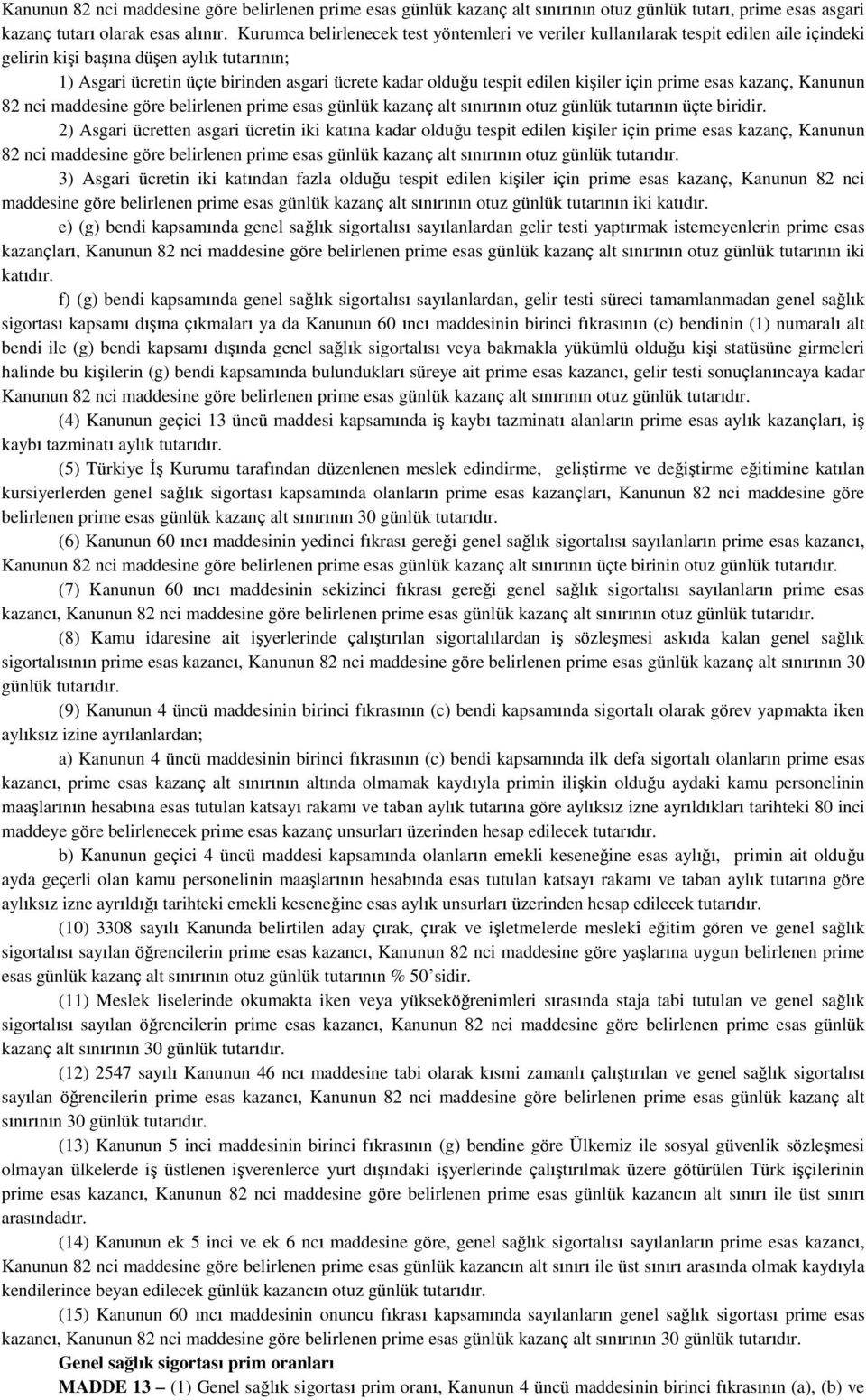 edilen kişiler için prime esas kazanç, Kanunun 82 nci maddesine göre belirlenen prime esas günlük kazanç alt sınırının otuz günlük tutarının üçte biridir.