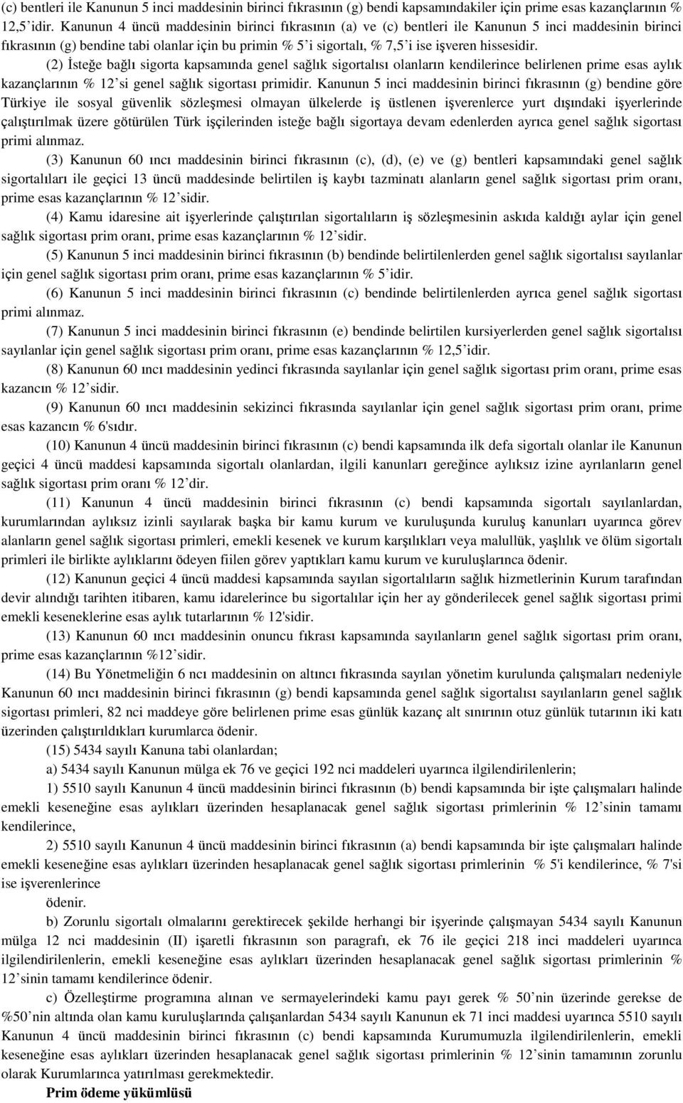 hissesidir. (2) İsteğe bağlı sigorta kapsamında genel sağlık sigortalısı olanların kendilerince belirlenen prime esas aylık kazançlarının % 12 si genel sağlık sigortası primidir.