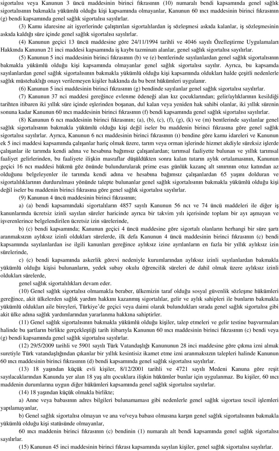 (3) Kamu idaresine ait işyerlerinde çalıştırılan sigortalılardan iş sözleşmesi askıda kalanlar, iş sözleşmesinin askıda kaldığı süre içinde genel sağlık sigortalısı sayılırlar.