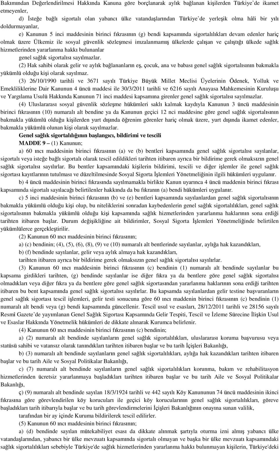 imzalanmamış ülkelerde çalışan ve çalıştığı ülkede sağlık hizmetlerinden yararlanma hakkı bulunanlar genel sağlık sigortalısı sayılmazlar.