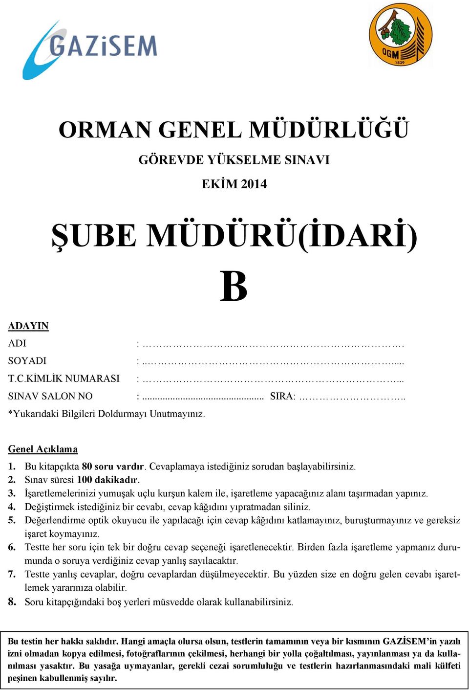 İşaretlemelerinizi yumuşak uçlu kurşun kalem ile, işaretleme yapacağınız alanı taşırmadan yapınız. 4. Değiştirmek istediğiniz bir cevabı, cevap kâğıdını yıpratmadan siliniz. 5.