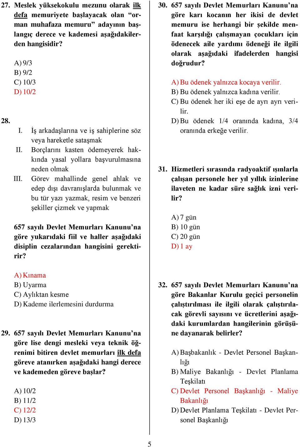 Görev mahallinde genel ahlak ve edep dışı davranışlarda bulunmak ve bu tür yazı yazmak, resim ve benzeri şekiller çizmek ve yapmak 657 sayılı Devlet Memurları Kanunu na göre yukarıdaki fiil ve haller