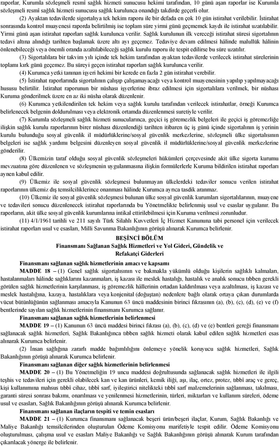 İstirahat sonrasında kontrol muayenesi raporda belirtilmiş ise toplam süre yirmi günü geçmemek kaydı ile istirahat uzatılabilir. Yirmi günü aşan istirahat raporları sağlık kurulunca verilir.