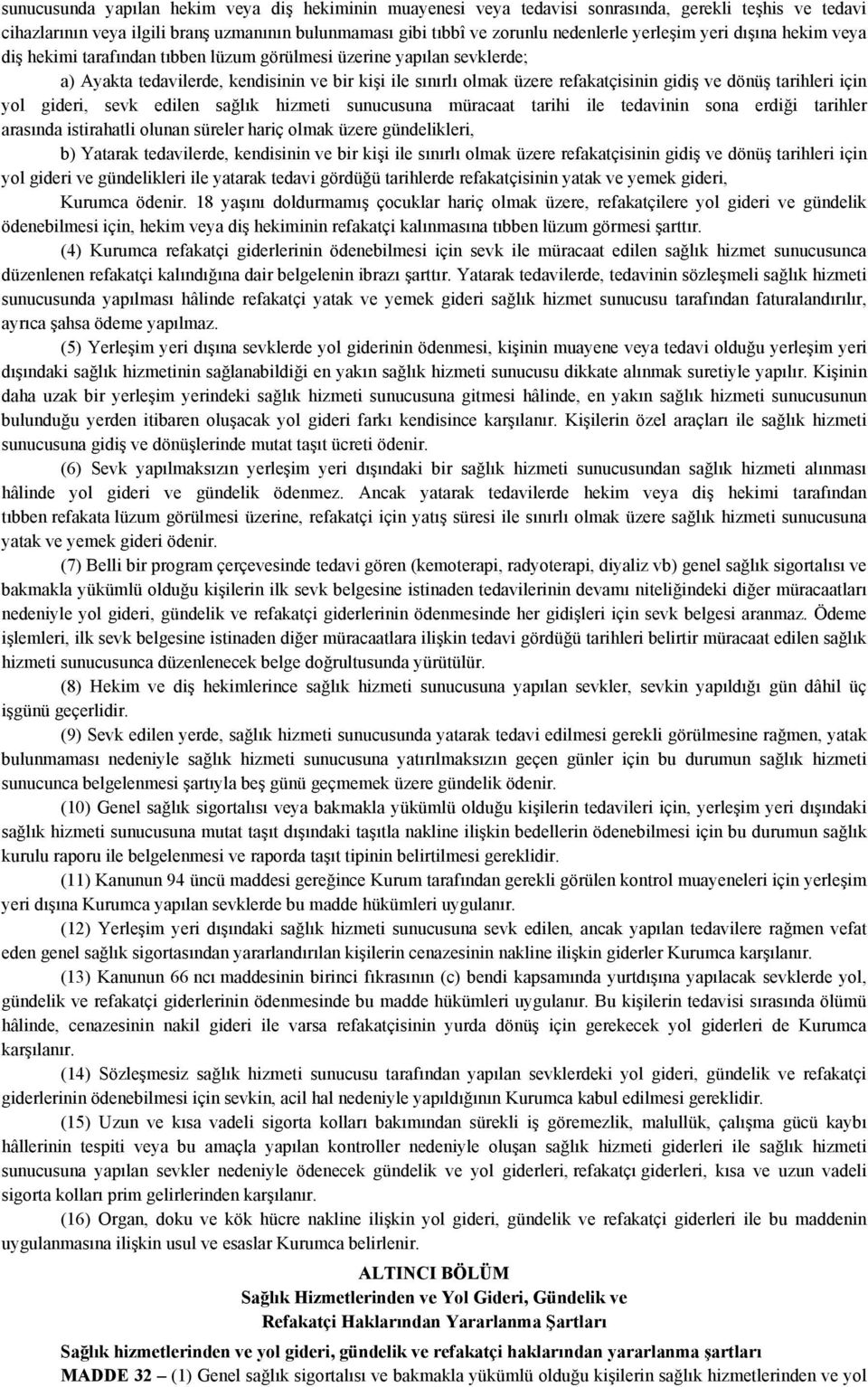 dönüş tarihleri için yol gideri, sevk edilen sağlık hizmeti sunucusuna müracaat tarihi ile tedavinin sona erdiği tarihler arasında istirahatli olunan süreler hariç olmak üzere gündelikleri, b)