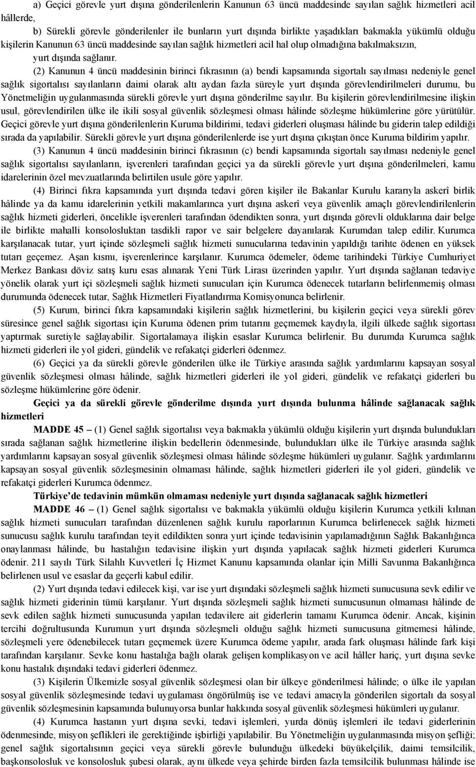 (2) Kanunun 4 üncü maddesinin birinci fıkrasının (a) bendi kapsamında sigortalı sayılması nedeniyle genel sağlık sigortalısı sayılanların daimi olarak altı aydan fazla süreyle yurt dışında