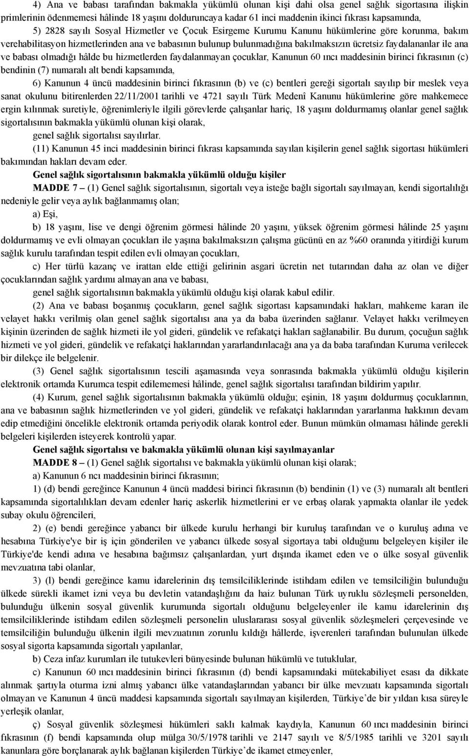 ücretsiz faydalananlar ile ana ve babası olmadığı hâlde bu hizmetlerden faydalanmayan çocuklar, Kanunun 60 ıncı maddesinin birinci fıkrasının (c) bendinin (7) numaralı alt bendi kapsamında, 6)