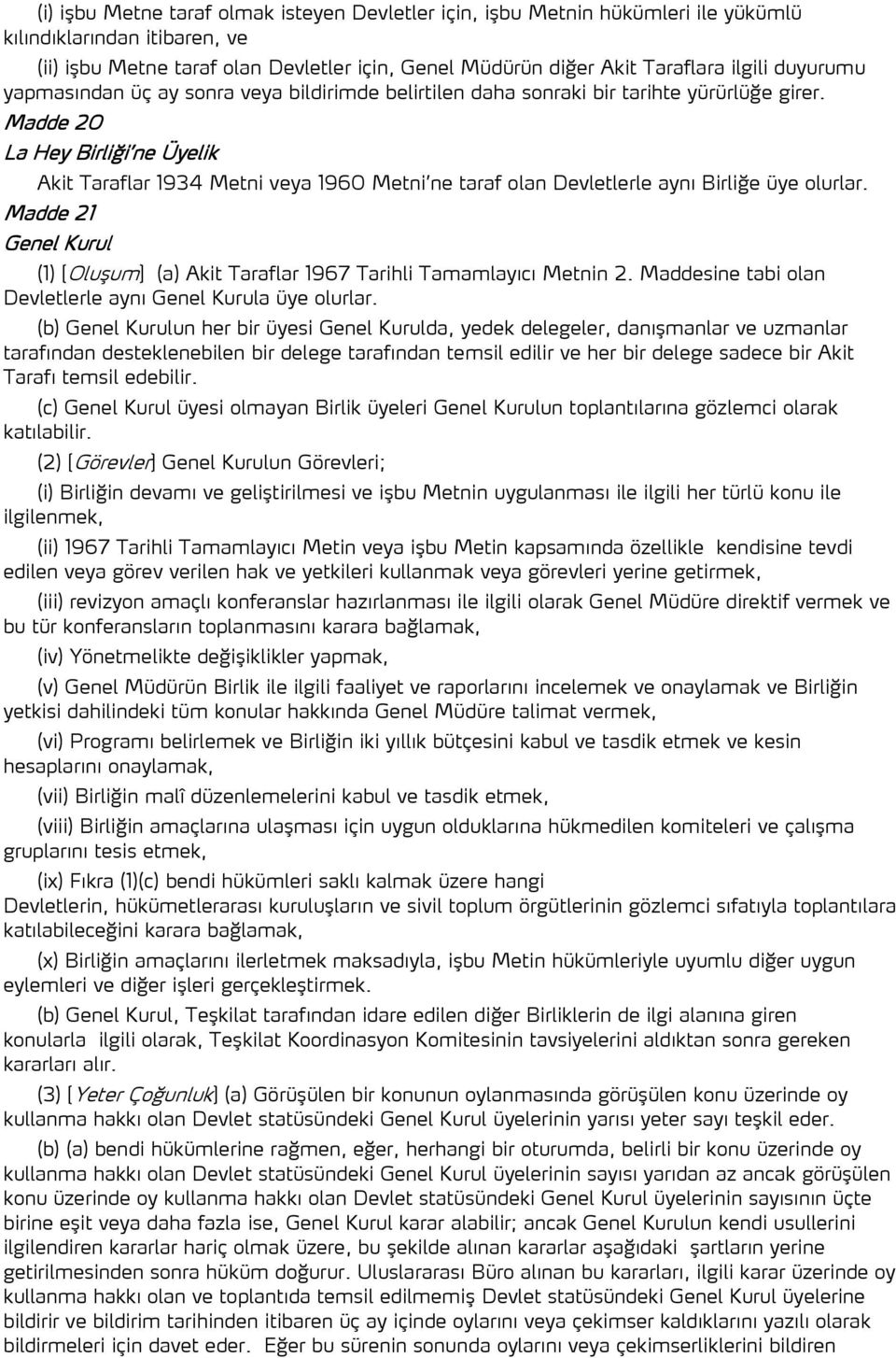 Madde 20 La Hey Birliği ne Üyelik Akit Taraflar 1934 Metni veya 1960 Metni ne taraf olan Devletlerle aynı Birliğe üye olurlar.