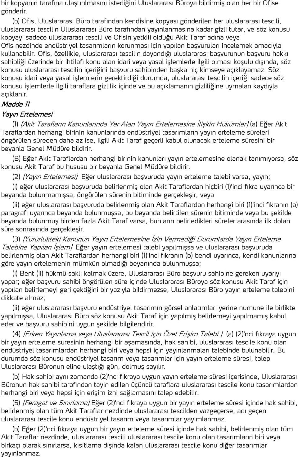 kopyayı sadece uluslararası tescili ve Ofisin yetkili olduğu Akit Taraf adına veya Ofis nezdinde endüstriyel tasarımların korunması için yapılan başvuruları incelemek amacıyla kullanabilir.