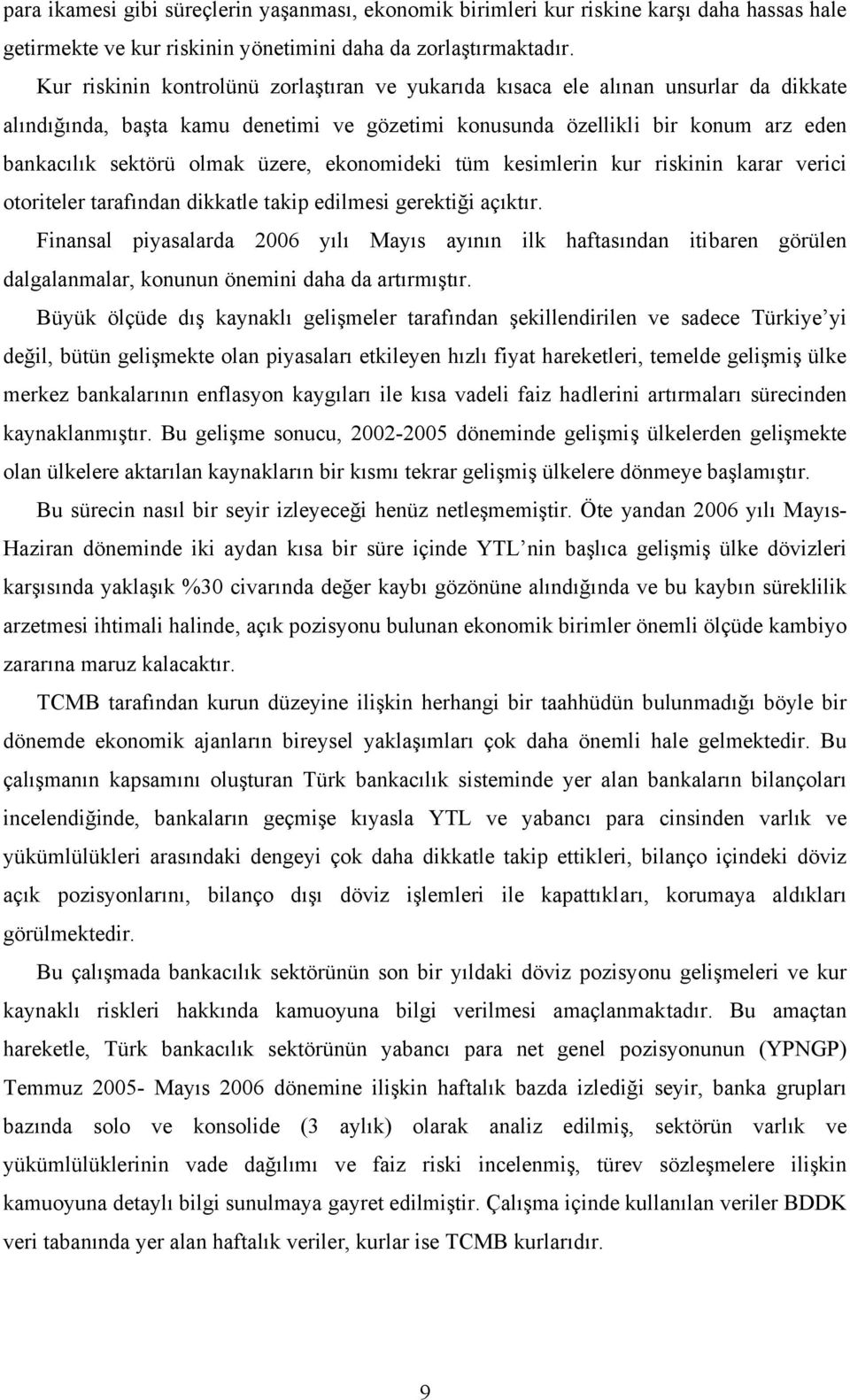 üzere, ekonomideki tüm kesimlerin kur riskinin karar verici otoriteler tarafından dikkatle takip edilmesi gerektiği açıktır.