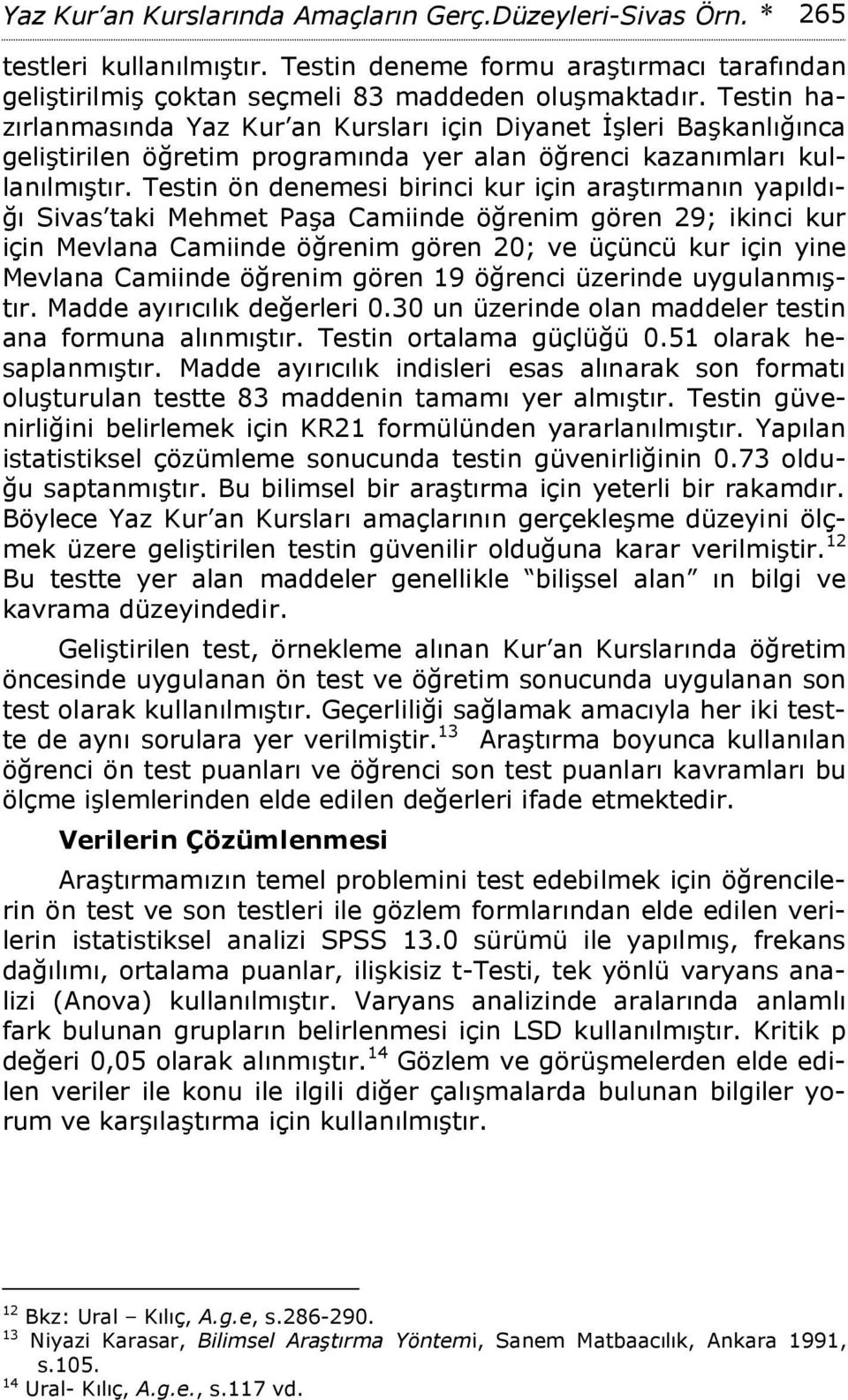 Testin ön denemesi birinci kur için araştırmanın yapıldığı Sivas taki Mehmet Paşa Camiinde öğrenim gören 29; ikinci kur için Mevlana Camiinde öğrenim gören 20; ve üçüncü kur için yine Mevlana