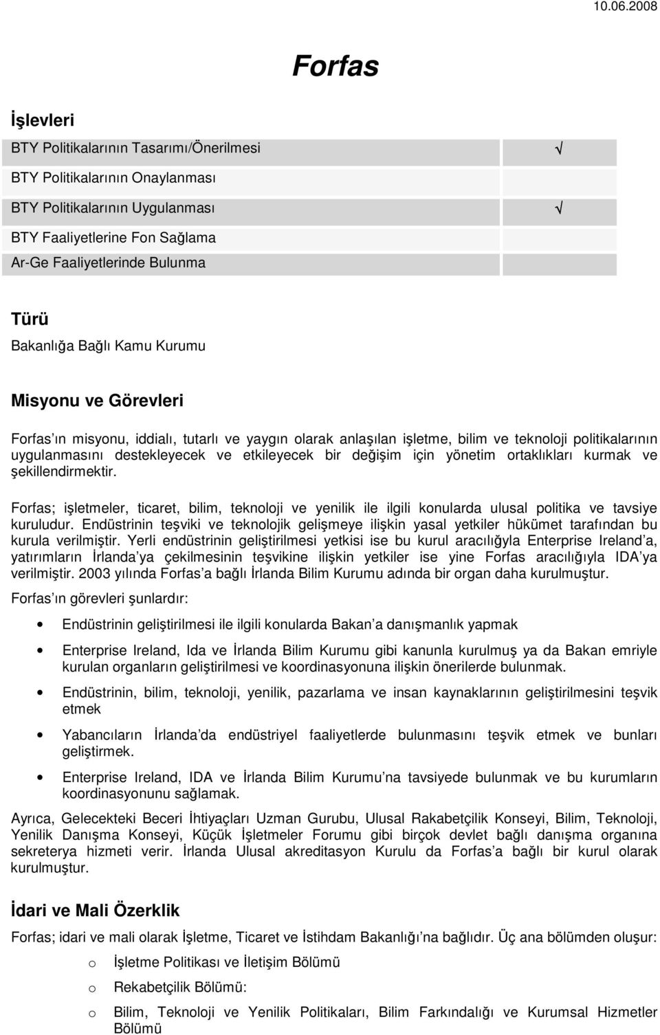 Endüstrinin teşviki ve teknolojik gelişmeye ilişkin yasal yetkiler hükümet tarafından bu kurula verilmiştir.