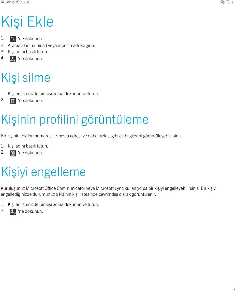 Kişinin profilini görüntüleme Bir kişinin telefon numarası, e-posta adresi ve daha fazlası gibi ek bilgilerini görüntüleyebilirsiniz. 1.