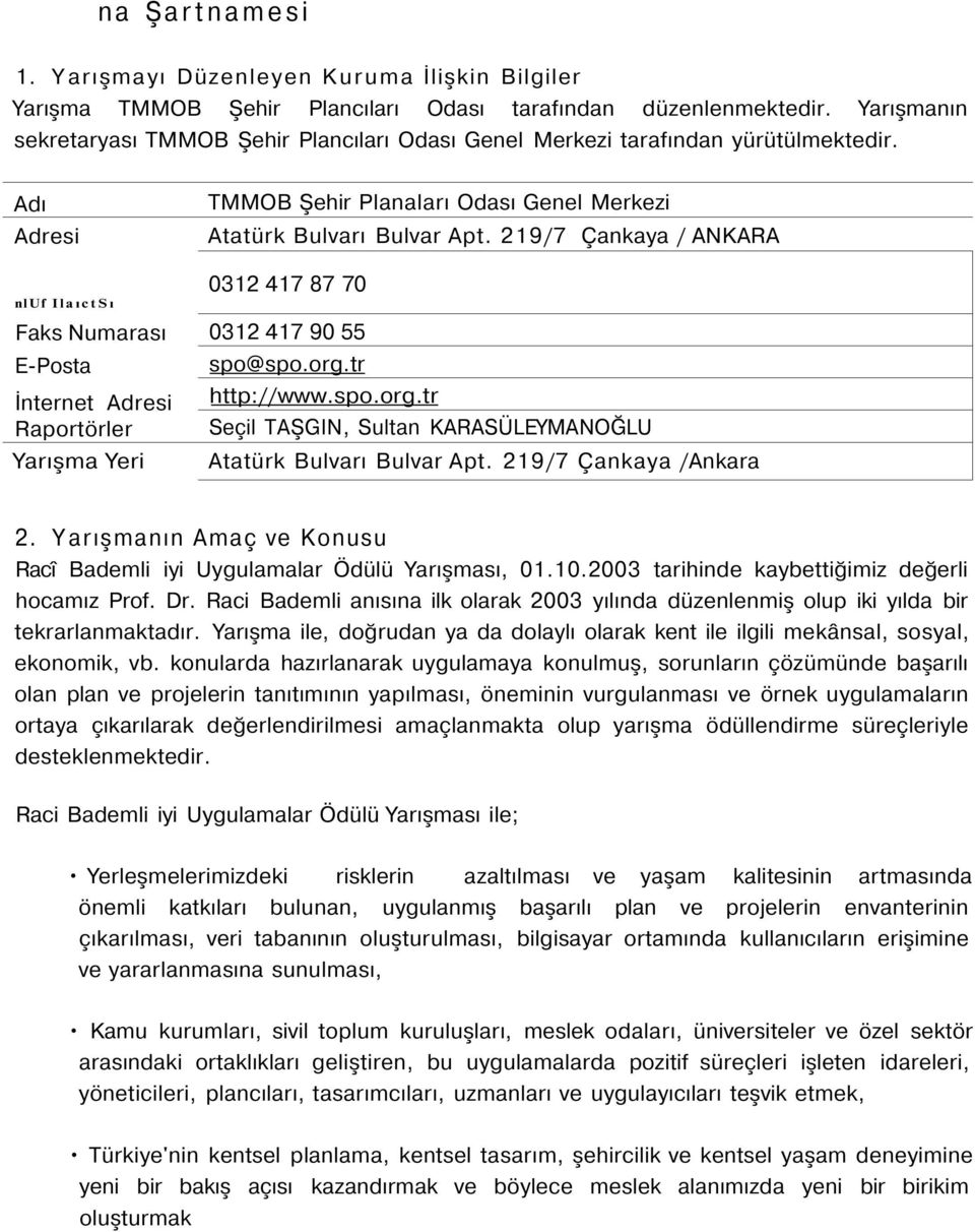 219/7 Çankaya / ANKARA nluf IlaıctSı 0312 417 87 70 Faks Numarası 0312 417 90 55 E-Posta spo@spo.org.tr İnternet Adresi http://www.spo.org.tr Raportörler Seçil TAŞGIN, Sultan KARASÜLEYMANOĞLU Yarışma Yeri Atatürk Bulvarı Bulvar Apt.