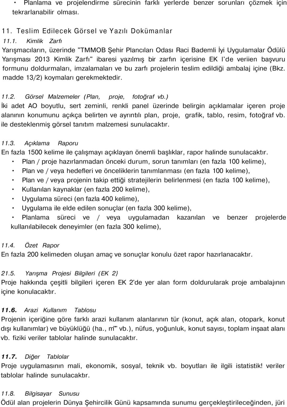 .1. Kimlik Zarfı Yarışmacıların, üzerinde "TMMOB Şehir Plancıları Odası Raci Bademli İyi Uygulamalar Ödülü Yarışması 2013 Kimlik Zarfı" ibaresi yazılmış bir zarfın içerisine EK l'de veriien başvuru