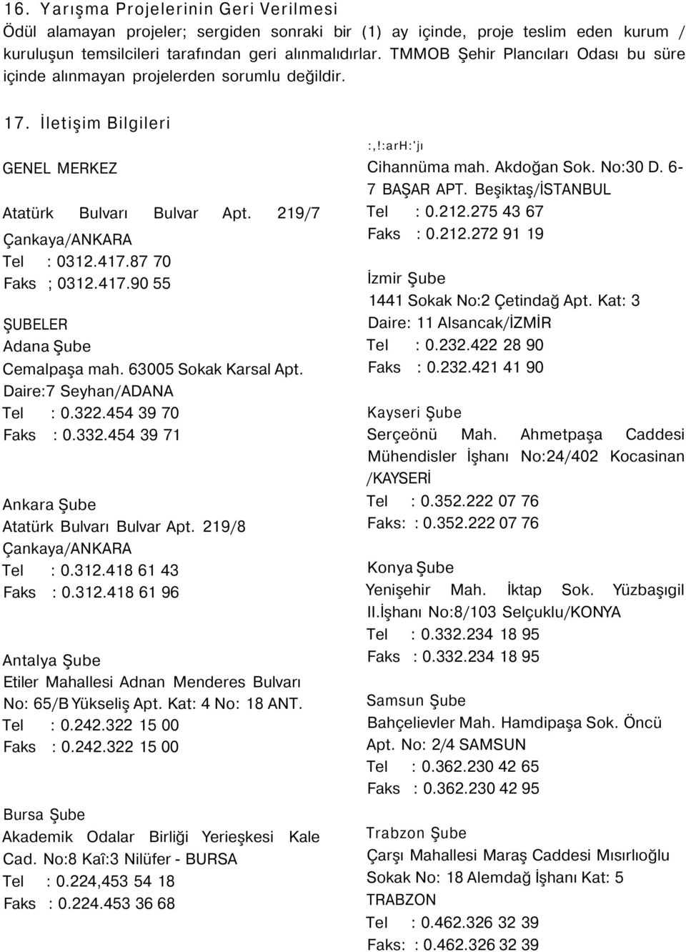 87 70 Faks ; 0312.417.90 55 ŞUBELER Adana Şube Cemalpaşa mah. 63005 Sokak Karsal Apt. Daire:7 Seyhan/ADANA Tel : 0.322.454 39 70 Faks : 0.332.454 39 71 Ankara Şube Atatürk Bulvarı Bulvar Apt.