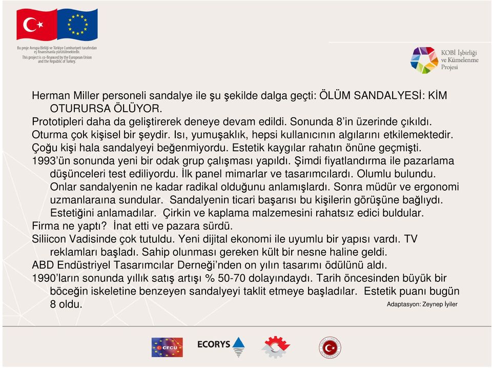 1993 ün sonunda yeni bir odak grup çalışması yapıldı. Şimdi fiyatlandırma ile pazarlama düşünceleri test ediliyordu. İlk panel mimarlar ve tasarımcılardı. Olumlu bulundu.