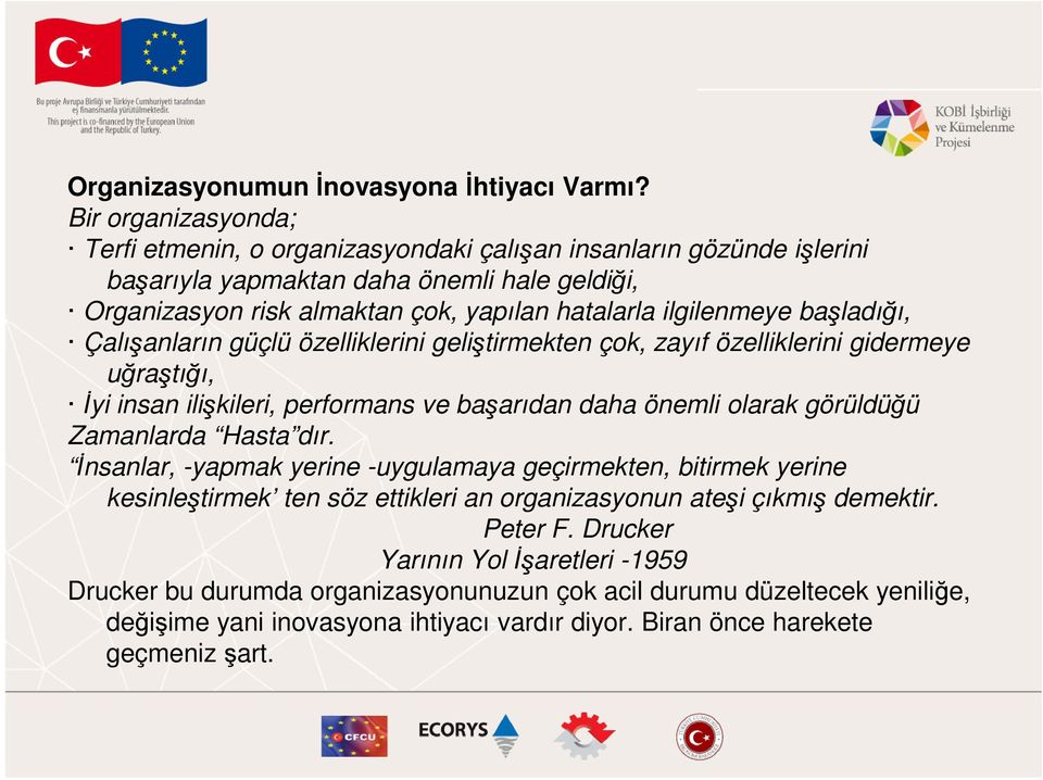 ilgilenmeye başladığı, Çalışanların güçlü özelliklerini geliştirmekten çok, zayıf özelliklerini gidermeye uğraştığı, İyi insan ilişkileri, performans ve başarıdan daha önemli olarak görüldüğü