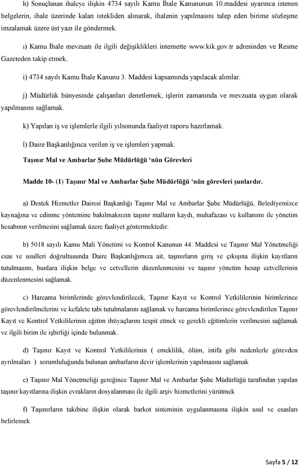 ı) Kamu İhale mevzuatı ile ilgili değişiklikleri internette www.kik.gov.tr adresinden ve Resme Gazeteden takip etmek. i) 4734 sayılı Kamu İhale Kanunu 3. Maddesi kapsamında yapılacak alımlar.