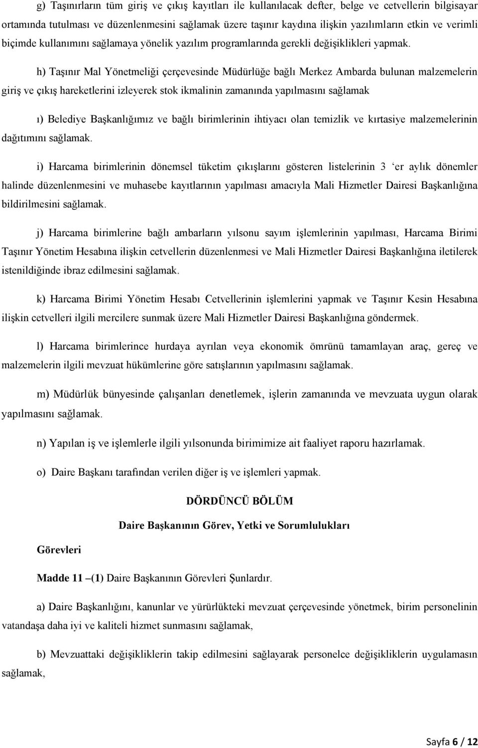 h) Taşınır Mal Yönetmeliği çerçevesinde Müdürlüğe bağlı Merkez Ambarda bulunan malzemelerin giriş ve çıkış hareketlerini izleyerek stok ikmalinin zamanında yapılmasını sağlamak ı) Belediye