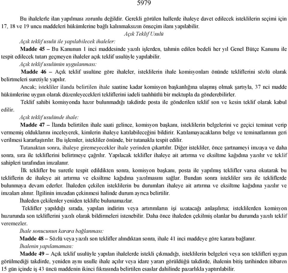 Açık Teklif Usulü Açık teklif usulü ile yapılabilecek ihaleler: Madde 45 Bu Kanunun 1 inci maddesinde yazılı işlerden, tahmin edilen bedeli her yıl Genel Bütçe Kanunu ile tespit edilecek tutarı