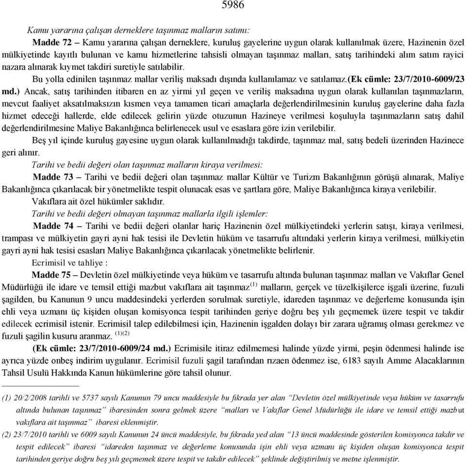 Bu yolla edinilen taşınmaz mallar veriliş maksadı dışında kullanılamaz ve satılamaz.(ek cümle: 23/7/2010-6009/23 md.