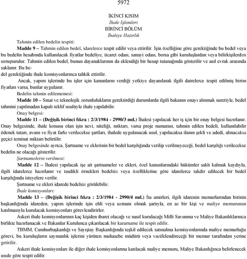 Tahmin edilen bedel, bunun dayanaklarının da eklendiği bir hesap tutanağında gösterilir ve asıl evrak arasında saklanır. Bu bedel gerektiğinde ihale komisyonlarınca tahkik ettirilir.