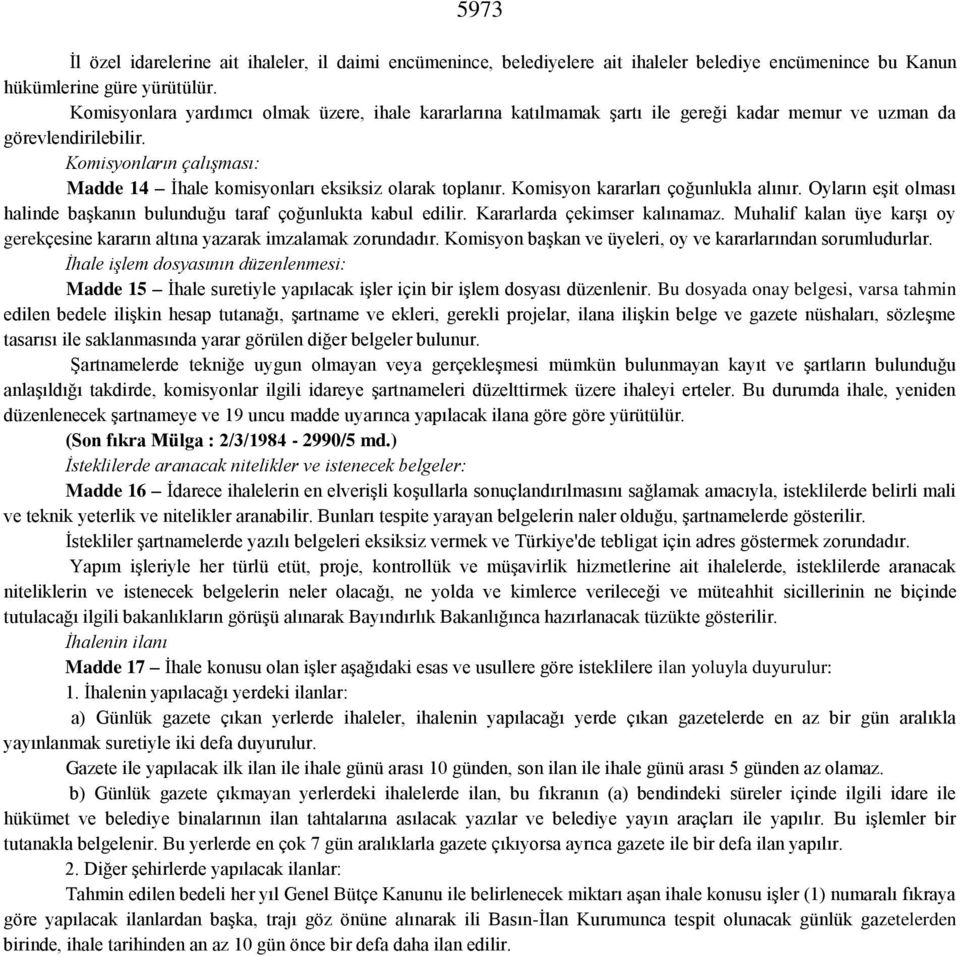 Komisyonların çalışması: Madde 14 İhale komisyonları eksiksiz olarak toplanır. Komisyon kararları çoğunlukla alınır. Oyların eşit olması halinde başkanın bulunduğu taraf çoğunlukta kabul edilir.