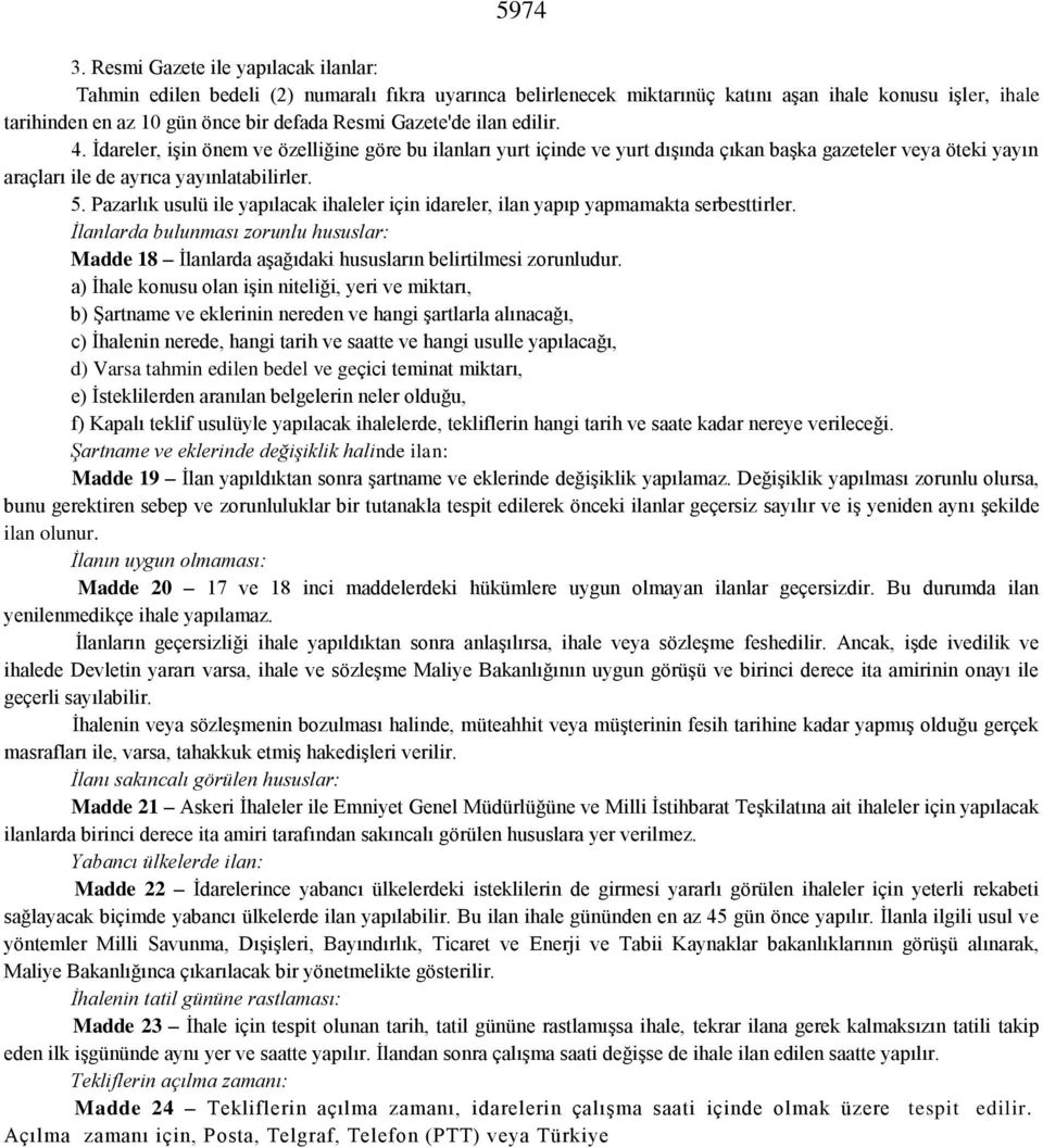 Gazete'de ilan edilir. 4. İdareler, işin önem ve özelliğine göre bu ilanları yurt içinde ve yurt dışında çıkan başka gazeteler veya öteki yayın araçları ile de ayrıca yayınlatabilirler. 5.