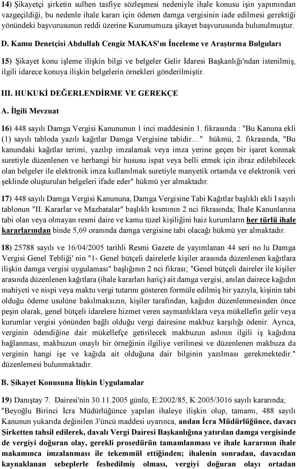 Kamu Denetçisi Abdullah Cengiz MAKAS'ın İnceleme ve Araştırma Bulguları 15) Şikayet konu işleme ilişkin bilgi ve belgeler Gelir İdaresi Başkanlığı'ndan istenilmiş, ilgili idarece konuya ilişkin