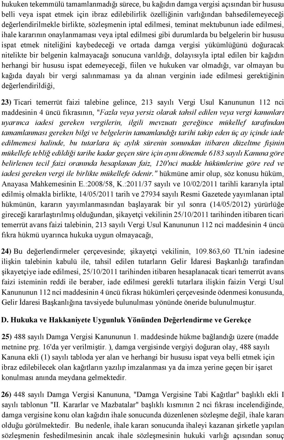 ve ortada damga vergisi yükümlüğünü doğuracak nitelikte bir belgenin kalmayacağı sonucuna varıldığı, dolayısıyla iptal edilen bir kağıdın herhangi bir hususu ispat edemeyeceği, fiilen ve hukuken var