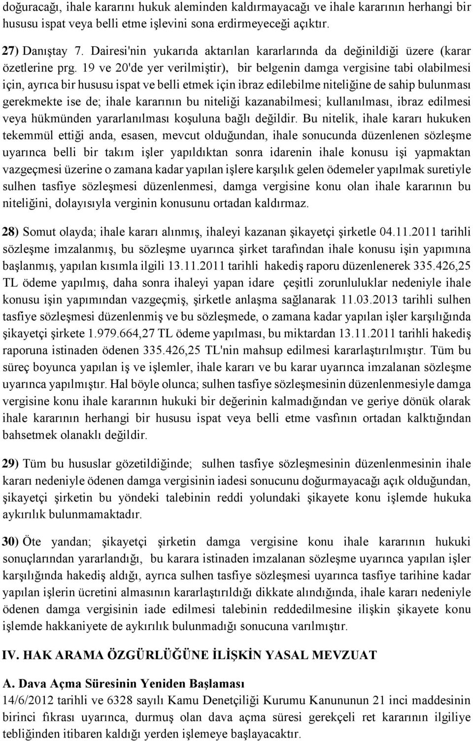 19 ve 20'de yer verilmiştir), bir belgenin damga vergisine tabi olabilmesi için, ayrıca bir hususu ispat ve belli etmek için ibraz edilebilme niteliğine de sahip bulunması gerekmekte ise de; ihale