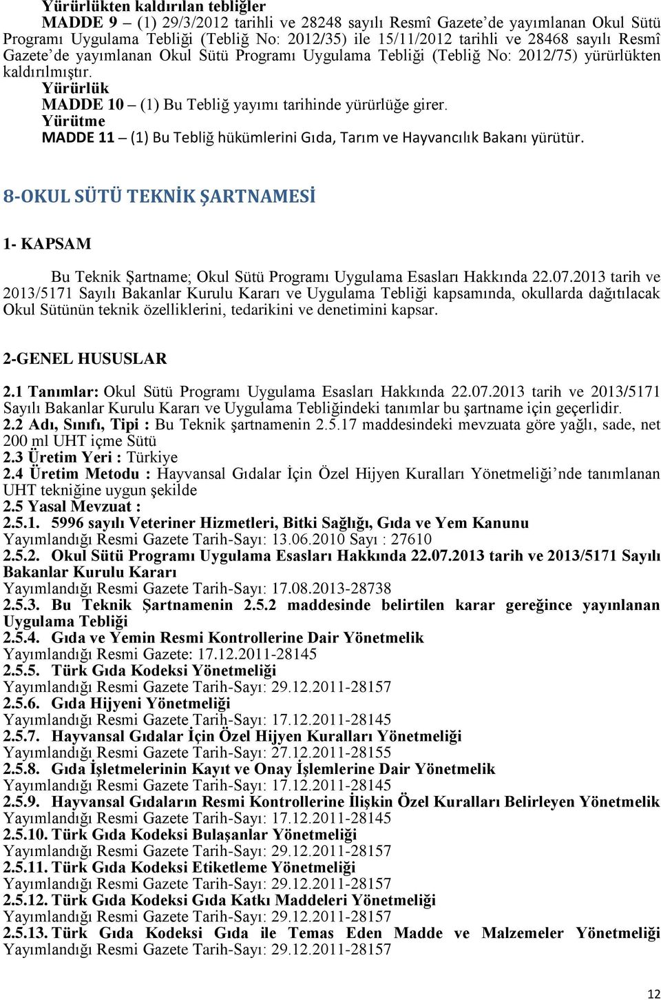 Yürütme MADDE 11 (1) Bu Tebliğ hükümlerini Gıda, Tarım ve Hayvancılık Bakanı yürütür. 8-OKUL SÜTÜ TEKNİK ŞARTNAMESİ 1- KAPSAM Bu Teknik Şartname; Okul Sütü Programı Uygulama Esasları Hakkında 22.07.