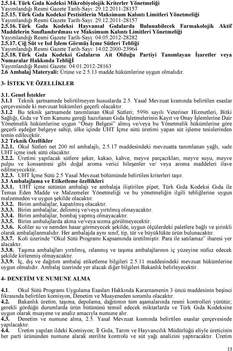 Türk Gıda Kodeksi Hayvansal Gıdalarda Bulunabilecek Farmakolojik Aktif Maddelerin Sınıflandırılması ve Maksimum Kalıntı Limitleri Yönetmeliği Yayımlandığı Resmi Gazete Tarih-Sayı: 04.05.2012-28282 2.