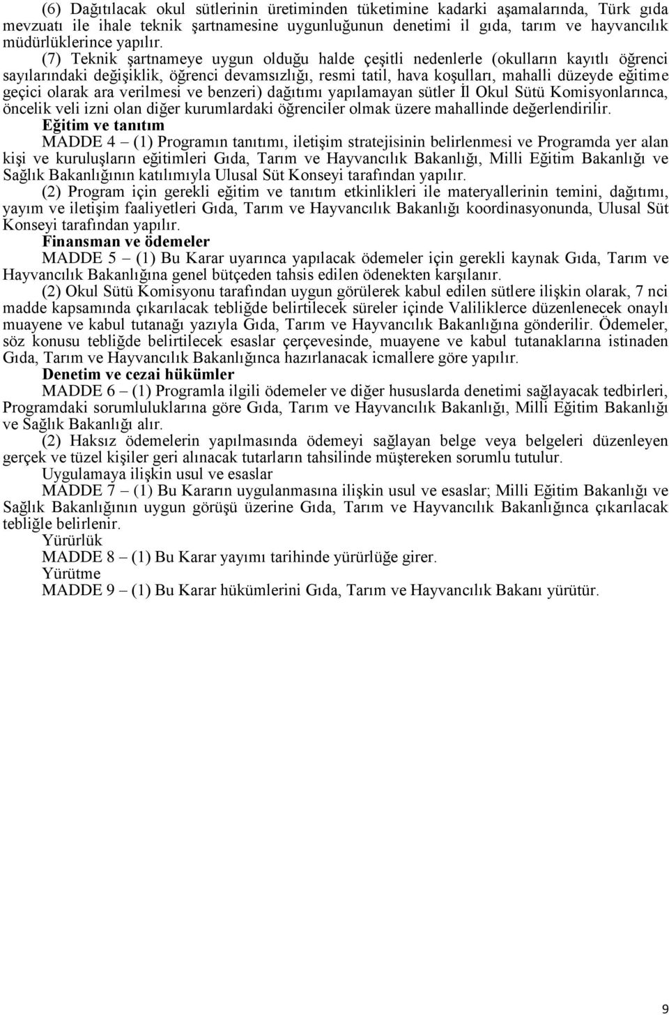 (7) Teknik şartnameye uygun olduğu halde çeşitli nedenlerle (okulların kayıtlı öğrenci sayılarındaki değişiklik, öğrenci devamsızlığı, resmi tatil, hava koşulları, mahalli düzeyde eğitime geçici