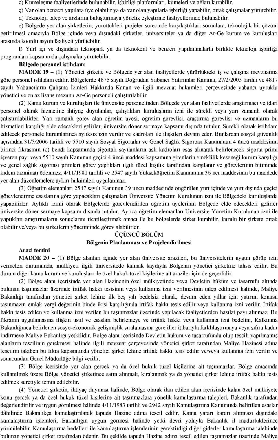 d) Teknoloji talep ve arzlarını buluşturmaya yönelik eşleştirme faaliyetlerinde bulunabilir.