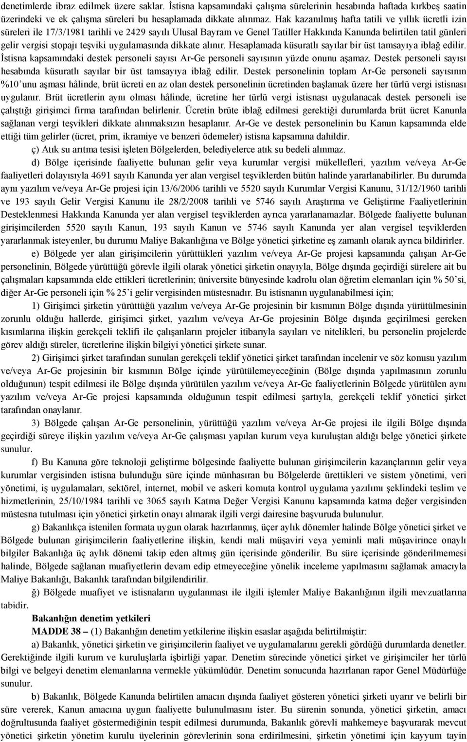 teşviki uygulamasında dikkate alınır. Hesaplamada küsuratlı sayılar bir üst tamsayıya iblağ edilir. İstisna kapsamındaki destek personeli sayısı Ar-Ge personeli sayısının yüzde onunu aşamaz.