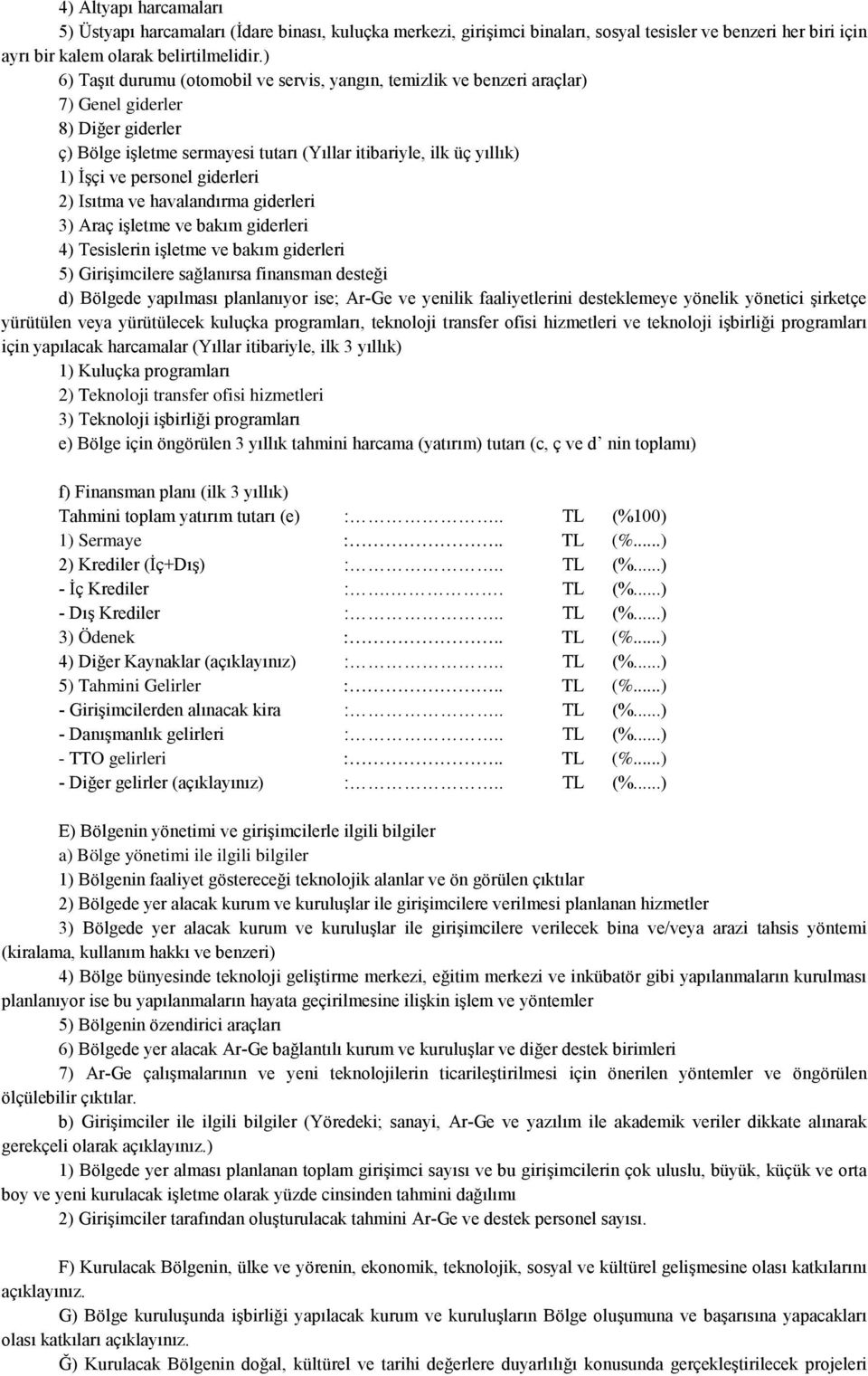 personel giderleri 2) Isıtma ve havalandırma giderleri 3) Araç işletme ve bakım giderleri 4) Tesislerin işletme ve bakım giderleri 5) Girişimcilere sağlanırsa finansman desteği d) Bölgede yapılması