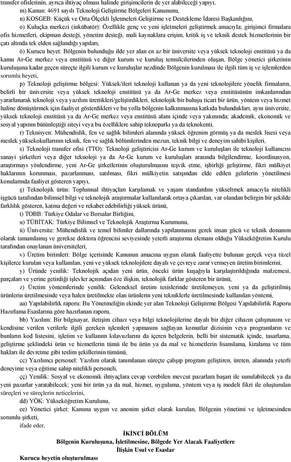 desteği, yönetim desteği, mali kaynaklara erişim, kritik iş ve teknik destek hizmetlerinin bir çatı altında tek elden sağlandığı yapıları, ö) Kurucu heyet: Bölgenin bulunduğu ilde yer alan en az bir