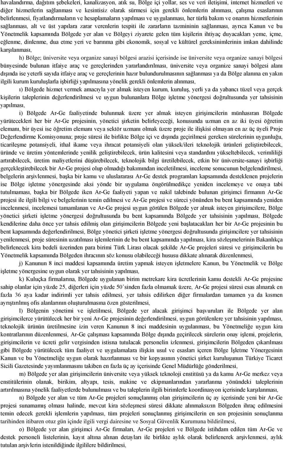 verenlerin tespiti ile zararların tazmininin sağlanması, ayrıca Kanun ve bu Yönetmelik kapsamında Bölgede yer alan ve Bölgeyi ziyarete gelen tüm kişilerin ihtiyaç duyacakları yeme, içme, eğlenme,