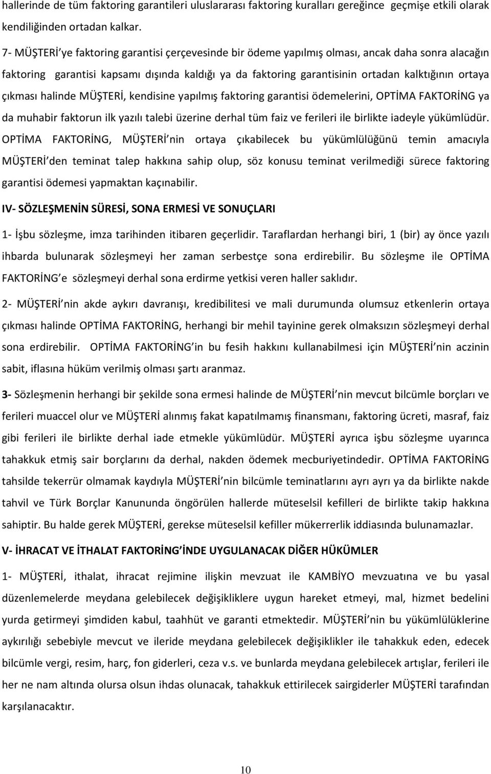 çıkması halinde MÜŞTERİ, kendisine yapılmış faktoring garantisi ödemelerini, OPTİMA FAKTORİNG ya da muhabir faktorun ilk yazılı talebi üzerine derhal tüm faiz ve ferileri ile birlikte iadeyle