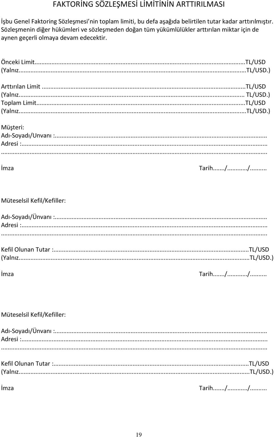 ..TL/USD (Yalnız... TL/USD.) Toplam Limit...TL/USD (Yalnız...TL/USD.) Müşteri: Adı-Soyadı/Unvanı :... Adresi :...... İmza Tarih.../.../... Müteselsil Kefil/Kefiller: Adı-Soyadı/Ünvanı :.